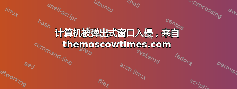 计算机被弹出式窗口入侵，来自 themoscowtimes.com