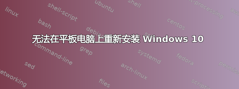 无法在平板电脑上重新安装 Windows 10