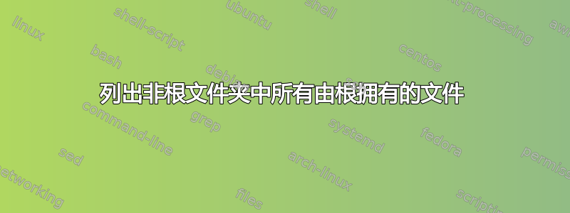 列出非根文件夹中所有由根拥有的文件