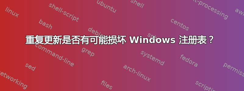 重复更新是否有可能损坏 Windows 注册表？