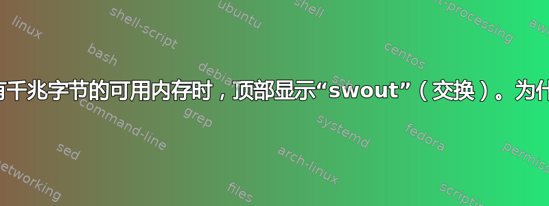 当我有千兆字节的可用内存时，顶部显示“swout”（交换）。为什么？