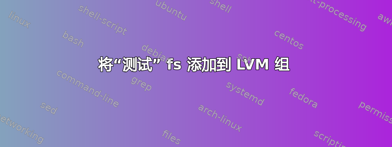 将“测试” fs 添加到 LVM 组