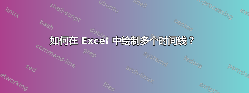 如何在 Excel 中绘制多个时间线？