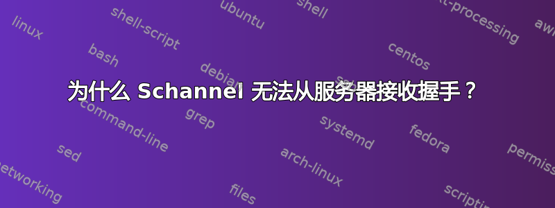 为什么 Schannel 无法从服务器接收握手？