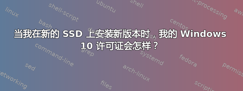 当我在新的 SSD 上安装新版本时，我的 Windows 10 许可证会怎样？