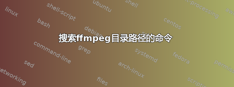 搜索ffmpeg目录路径的命令