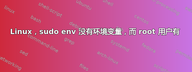 Linux，sudo env 没有环境变量，而 root 用户有