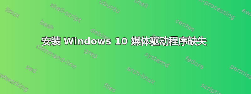 安装 Windows 10 媒体驱动程序缺失