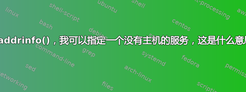 getaddrinfo()，我可以指定一个没有主机的服务，这是什么意思？