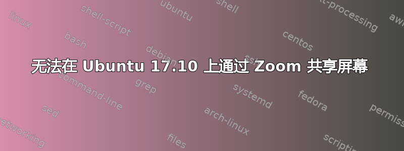 无法在 Ubuntu 17.10 上通过 Zoom 共享屏幕