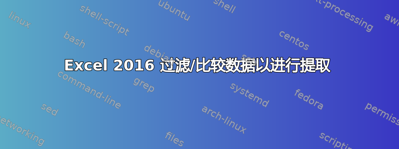 Excel 2016 过滤/比较数据以进行提取