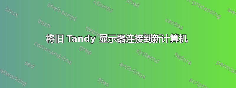 将旧 Tandy 显示器连接到新计算机