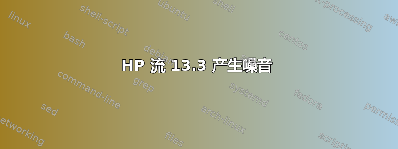 HP 流 13.3 产生噪音