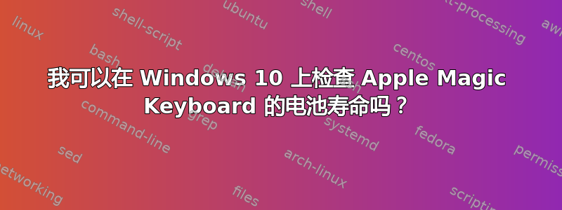 我可以在 Windows 10 上检查 Apple Magic Keyboard 的电池寿命吗？