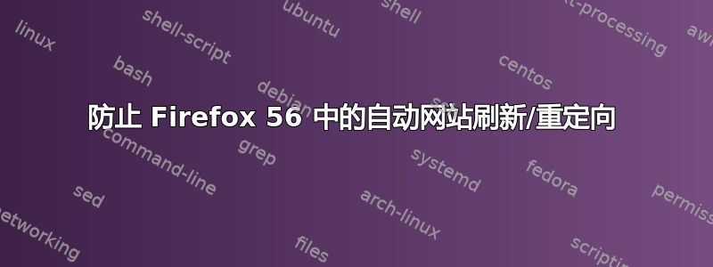 防止 Firefox 56 中的自动网站刷新/重定向