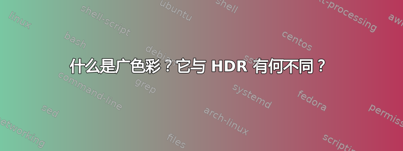 什么是广色彩？它与 HDR 有何不同？