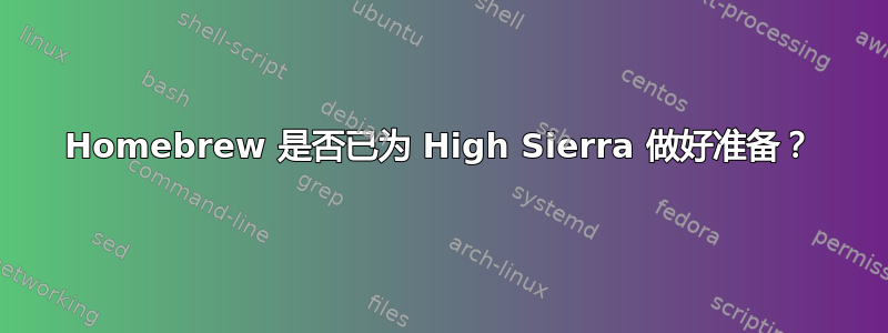 Homebrew 是否已为 High Sierra 做好准备？