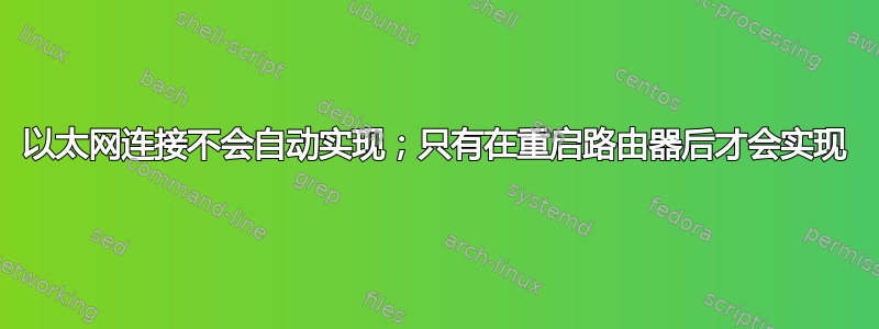 以太网连接不会自动实现；只有在重启路由器后才会实现