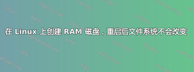 在 Linux 上创建 RAM 磁盘，重启后文件系统不会改变