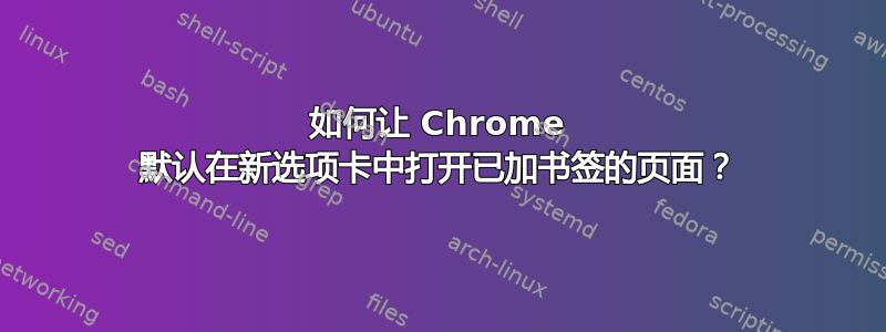 如何让 Chrome 默认在新选项卡中打开已加书签的页面？