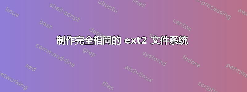 制作完全相同的 ext2 文件系统