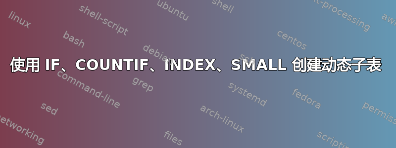 使用 IF、COUNTIF、INDEX、SMALL 创建动态子表