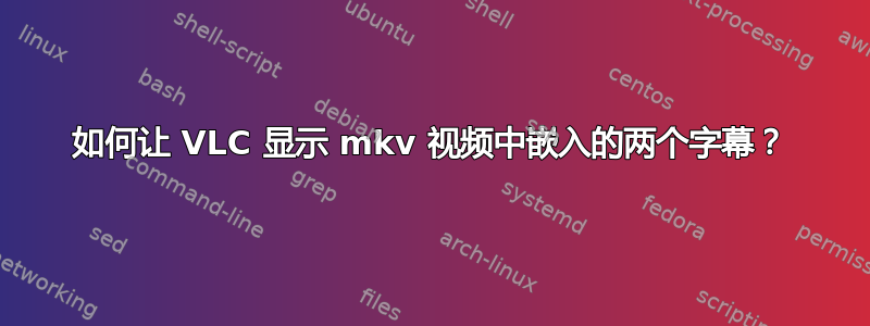 如何让 VLC 显示 mkv 视频中嵌入的两个字幕？