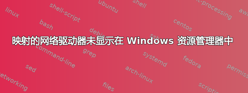 映射的网络驱动器未显示在 Windows 资源管理器中