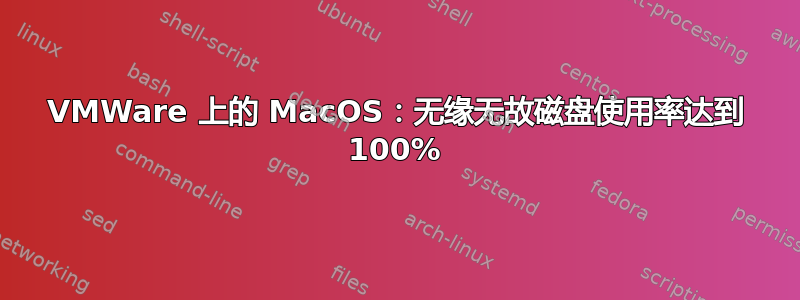 VMWare 上的 MacOS：无缘无故磁盘使用率达到 100%