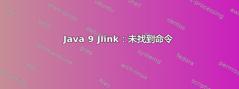 Java 9 Jlink：未找到命令