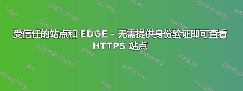 受信任的站点和 EDGE - 无需提供身份验证即可查看 HTTPS 站点