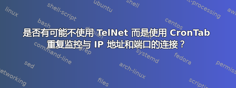 是否有可能不使用 TelNet 而是使用 CronTab 重复监控与 IP 地址和端口的连接？