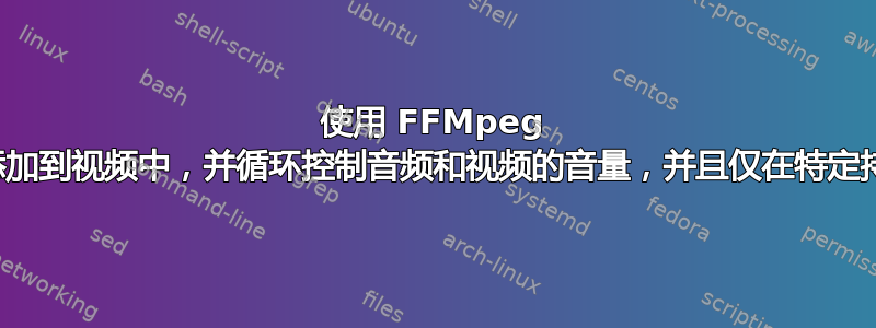 使用 FFMpeg 将较短的音频添加到视频中，并循环控制音频和视频的音量，并且仅在特定持续时间内进行