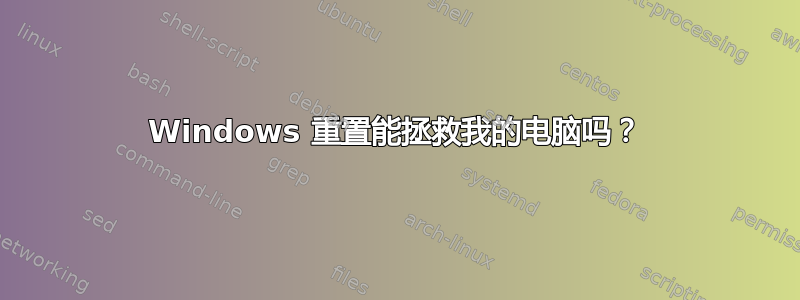 Windows 重置能拯救我的电脑吗？