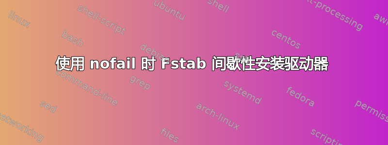 使用 nofail 时 Fstab 间歇性安装驱动器