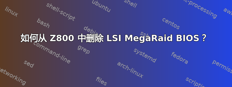 如何从 Z800 中删除 LSI MegaRaid BIOS？