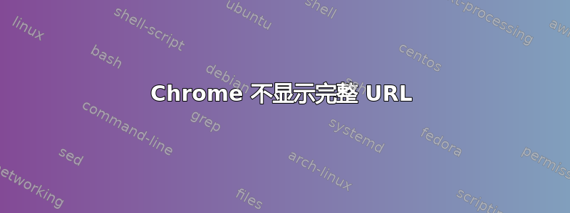 Chrome 不显示完整 URL