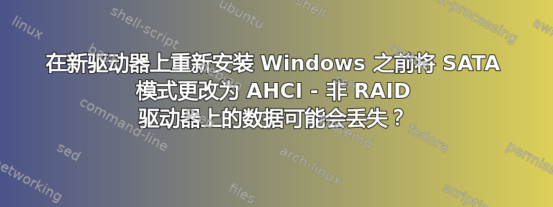 在新驱动器上重新安装 Windows 之前将 SATA 模式更改为 AHCI - 非 RAID 驱动器上的数据可能会丢失？