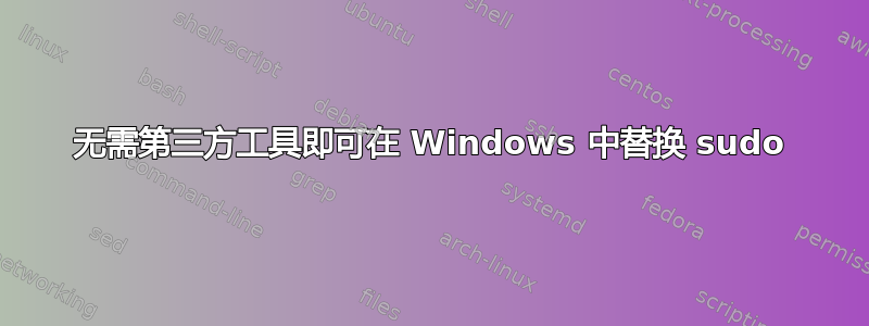 无需第三方工具即可在 Windows 中替换 sudo