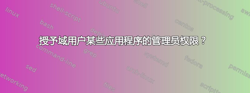 授予域用户某些应用程序的管理员权限？