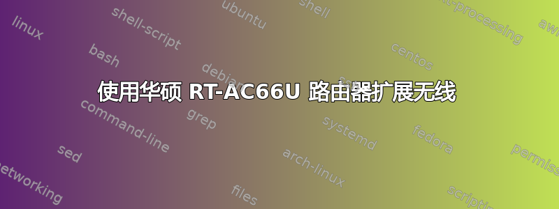 使用华硕 RT-AC66U 路由器扩展无线