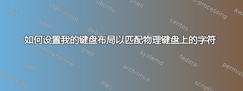 如何设置我的键盘布局以匹配物理键盘上的字符