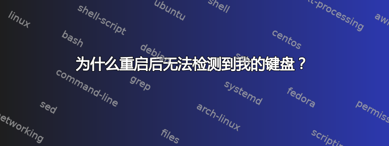 为什么重启后无法检测到我的键盘？