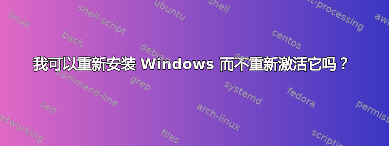 我可以重新安装 Windows 而不重新激活它吗？