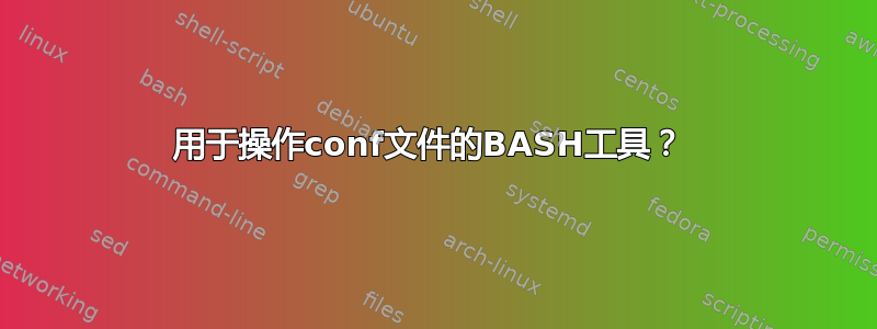 用于操作conf文件的BASH工具？ 