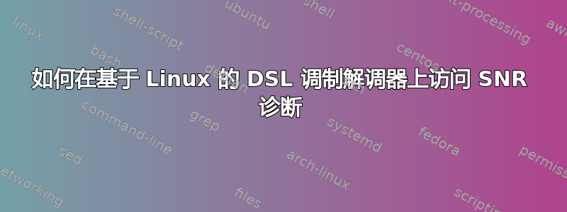 如何在基于 Linux 的 DSL 调制解调器上访问 SNR 诊断