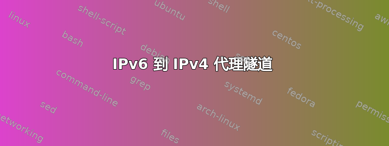 IPv6 到 IPv4 代理隧道