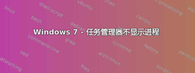 Windows 7 - 任务管理器不显示进程