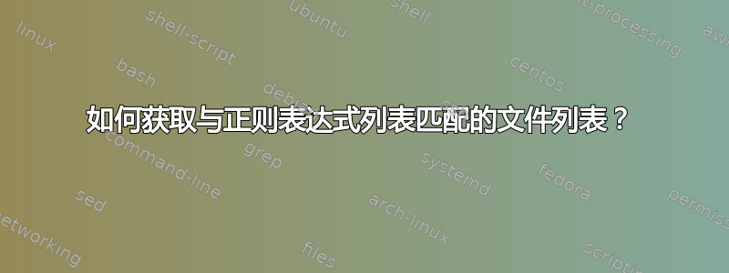 如何获取与正则表达式列表匹配的文件列表？