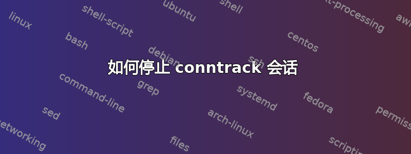 如何停止 conntrack 会话